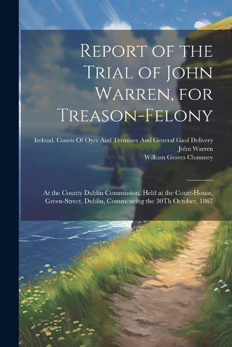 Report of the Trial of John Warren, for Treason-Felony