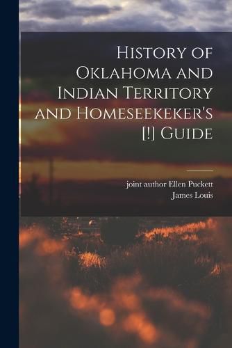 Cover image for History of Oklahoma and Indian Territory and Homeseekeker's [!] Guide