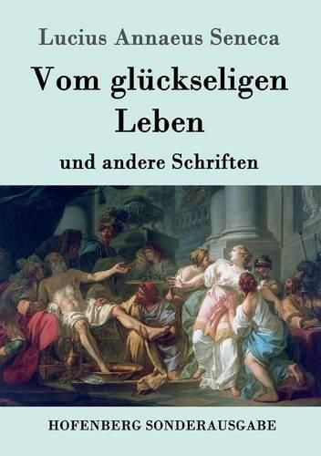 Vom gluckseligen Leben: und andere Schriften