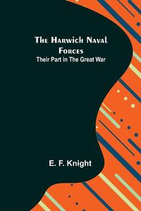 Cover image for The Harwich Naval Forces: Their Part in the Great War