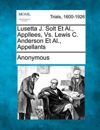 Cover image for Lusetta J. Solt Et Al., Appllees, vs. Lewis C. Anderson Et Al., Appellants