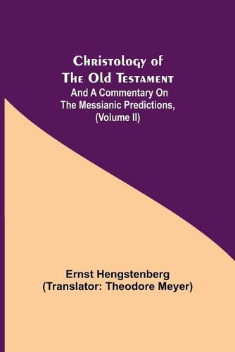 Christology of the Old Testament: And a Commentary on the Messianic Predictions, (Volume II)