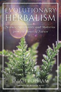 Cover image for Evolutionary Herbalism: Science, Spirituality, and Medicine from the Heart of Nature
