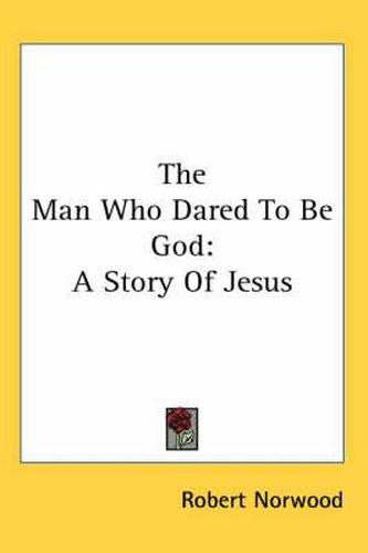 The Man Who Dared to Be God: A Story of Jesus