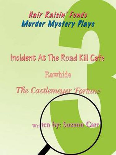 Cover image for Hair Raisin' Funds Murder Mystery Plays: Incident at the Road Kill Cafe, Rawhide, the Castlemeyer Fortune