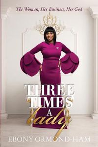 Cover image for Three Times A Lady: The Woman, Her Business, Her God
