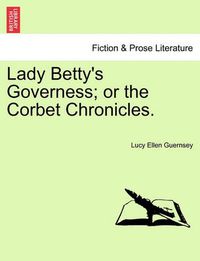 Cover image for Lady Betty's Governess; Or the Corbet Chronicles.