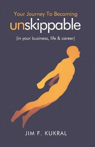 Your Journey to Becoming Unskippable(TM): (in your business, life & career)