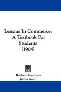 Cover image for Lessons in Commerce: A Textbook for Students (1904)