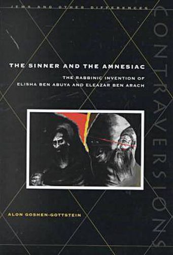 Cover image for The Sinner and the Amnesiac: The Rabbinic Invention of Elisha ben Abuya and Eleazar ben Arach