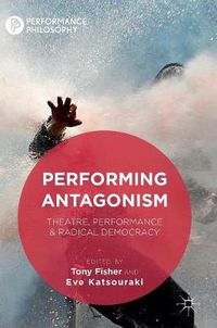 Cover image for Performing Antagonism: Theatre, Performance & Radical Democracy