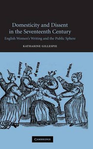 Cover image for Domesticity and Dissent in the Seventeenth Century: English Women Writers and the Public Sphere