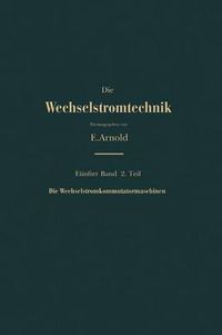 Cover image for Die Asynchronen Wechselstrommaschinen: Zweiter Teil Die Wechselstromkommutatormaschinen. Ihre Theorie, Berechnung, Konstruktion Und Arbeitsweise