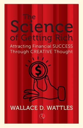 THE SCIENCE OF GETTING RICH: Attracting Financial Success Through Creative Thought