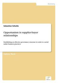 Cover image for Opportunism in supplier-buyer relationships: Establishing an effective governance structure in order to curtail unfair business practices