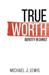 Cover image for True Worth: Identity in Christ