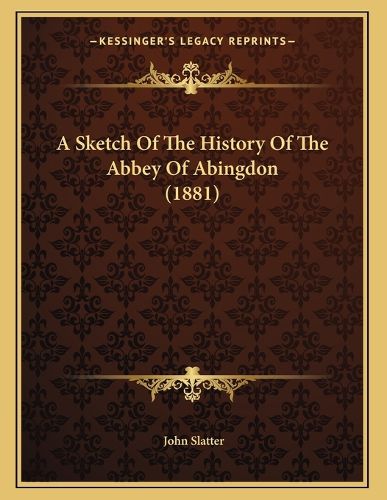 Cover image for A Sketch of the History of the Abbey of Abingdon (1881)