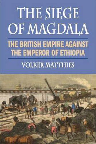 Cover image for The Siege of Magdala: The British Empire Against the Emperor of Ethiopia