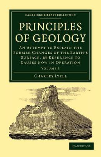 Principles of Geology: An Attempt to Explain the Former Changes of the Earth's Surface, by Reference to Causes now in Operation