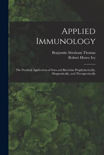 Applied Immunology: the Practical Application of Sera and Bacterins Prophylactically, Diagnostically, and Therapeutically