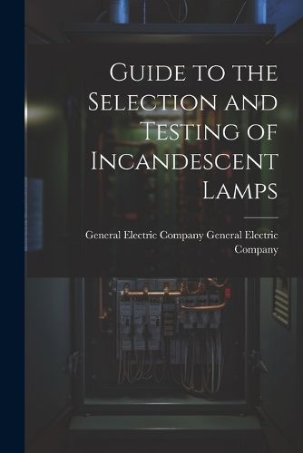 Cover image for Guide to the Selection and Testing of Incandescent Lamps