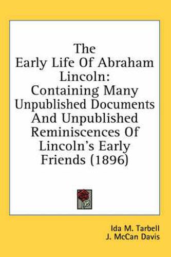 The Early Life of Abraham Lincoln: Containing Many Unpublished Documents and Unpublished Reminiscences of Lincoln's Early Friends (1896)