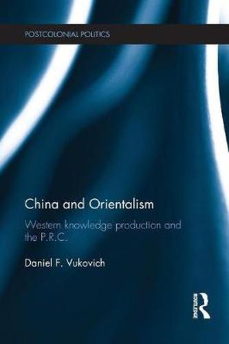 Cover image for China and Orientalism: Western Knowledge Production and the PRC