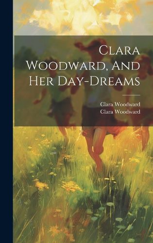 Cover image for Clara Woodward, And Her Day-dreams