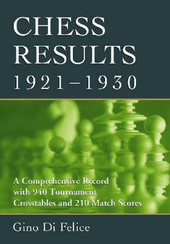 Chess Results, 1921-1930: A Comprehensive Record with 940 Tournament Crosstables and 210 Match Scores