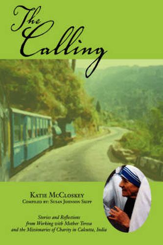 Cover image for The Calling: Stories and Reflections from Working with Mother Teresa and the Missionaries of Charity in Calcutta, India