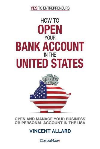 Cover image for How to Open Your Bank Account in the United States: Open and Manage Your Business of Personal Account in the USA