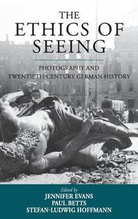 Cover image for The Ethics of Seeing: Photography and Twentieth-Century German History