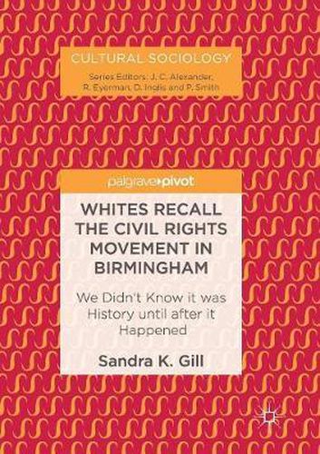 Cover image for Whites Recall the Civil Rights Movement in Birmingham: We Didn't Know it was History until after it Happened