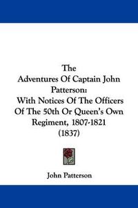 Cover image for The Adventures of Captain John Patterson: With Notices of the Officers of the 50th or Queen's Own Regiment, 1807-1821 (1837)