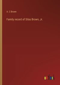 Cover image for Family record of Silas Brown, Jr.