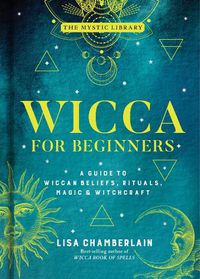 Cover image for Wicca for Beginners: A Guide to Wiccan Beliefs, Rituals, Magic, and Witchcraft