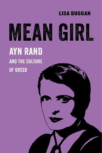 Mean Girl: Ayn Rand and the Culture of Greed