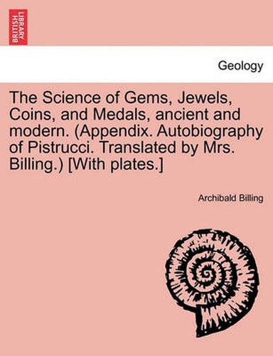 Cover image for The Science of Gems, Jewels, Coins, and Medals, Ancient and Modern. (Appendix. Autobiography of Pistrucci. Translated by Mrs. Billing.) [With Plates.] New Edition