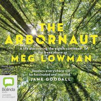 Cover image for The Arbornaut: A Life Discovering the Eighth Continent in the Trees Above Us