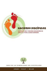 Cover image for Haciendo Discipulos: Haciendo mas y mejores seguidores de Cristo al vivir la Gran Comision