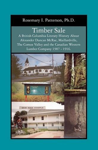 Timber Sale: A British Columbia Literary History About Alexander Duncan McRae, Maillardville, The Comox Valley and the Canadian Western Lumber Company 1907 - 1916.