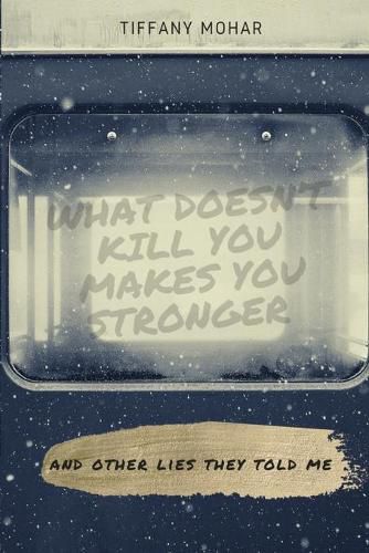 Cover image for What Doesn't Kill You Makes You Stronger; and other lies they told me.