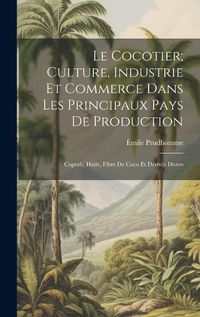 Cover image for Le Cocotier; Culture, Industrie Et Commerce Dans Les Principaux Pays De Production