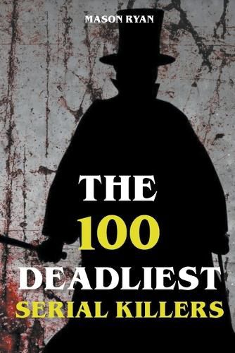 Cover image for The 100 Deadliest Serial Killers