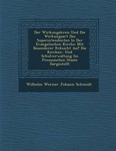 Cover image for Der Wirkungskreis Und Die Wirkungsart Des Superintendenten in Der Evangelischen Kirche: Mit Besonderer R Cksicht Auf Die Kirchen- Und Schulverwaltung