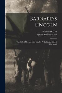 Cover image for Barnard's Lincoln: the Gift of Mr. and Mrs. Charles P. Taft to the City of Cincinnati