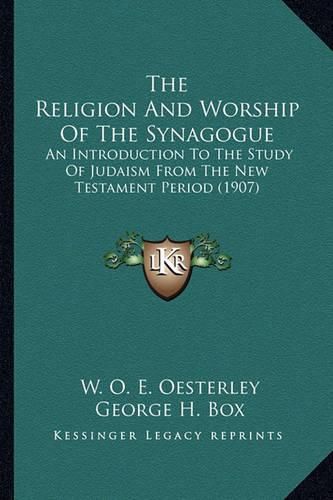 The Religion and Worship of the Synagogue the Religion and Worship of the Synagogue: An Introduction to the Study of Judaism from the New Testamean Introduction to the Study of Judaism from the New Testament Period (1907) NT Period (1907)