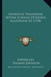 Cover image for Sophoclis Tragoediae Septem Scholiis Veteribus Illustratae Vsophoclis Tragoediae Septem Scholiis Veteribus Illustratae V2 (1758) 2 (1758)