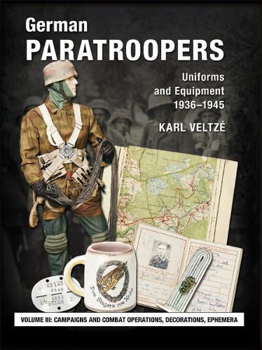 Cover image for German Paratroopers Uniforms and Equipment 1936 - 1945: Volume 3: Campaigns and Combat Operations, Decorations, Ephemera