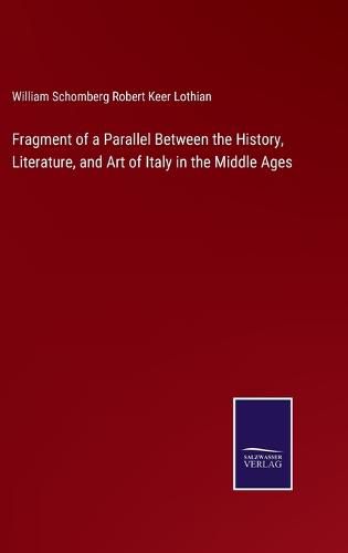 Cover image for Fragment of a Parallel Between the History, Literature, and Art of Italy in the Middle Ages